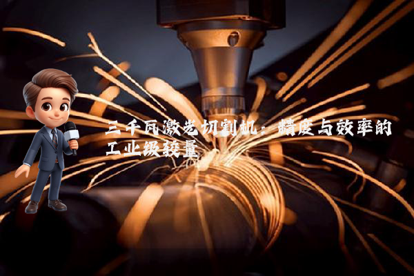 三千瓦激光切割机：精度与效率的工业级较量